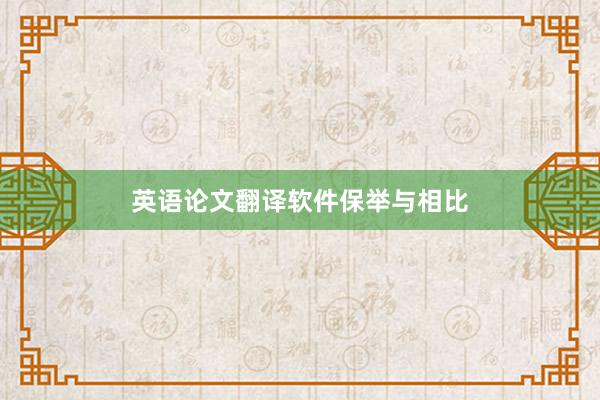 英语论文翻译软件保举与相比