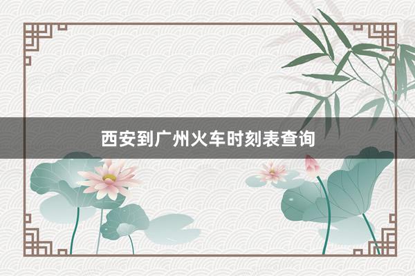 西安到广州火车时刻表查询
