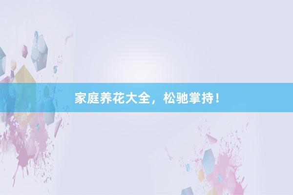 家庭养花大全，松驰掌持！